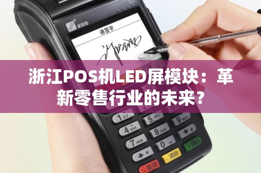 浙江POS机LED屏模块：革新零售行业的未来？