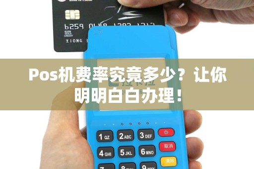 Pos机费率究竟多少？让你明明白白办理！
