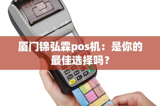 厦门锦弘霖pos机：是你的最佳选择吗？