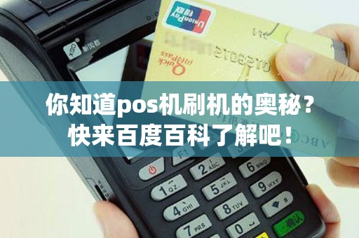你知道pos机刷机的奥秘？快来百度百科了解吧！