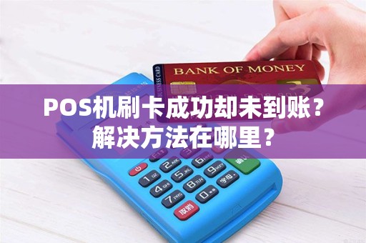 POS机刷卡成功却未到账？解决方法在哪里？