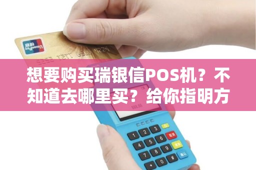 想要购买瑞银信POS机？不知道去哪里买？给你指明方向！