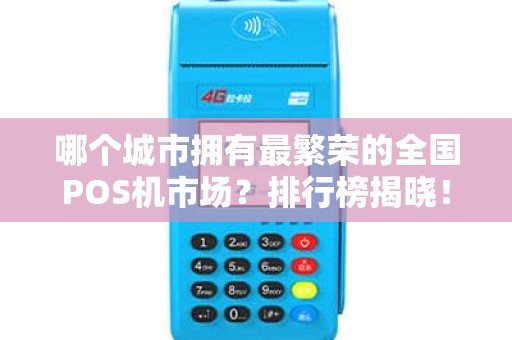哪个城市拥有最繁荣的全国POS机市场？排行榜揭晓！