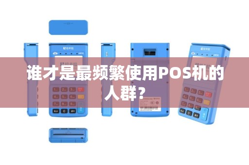 谁才是最频繁使用POS机的人群？
