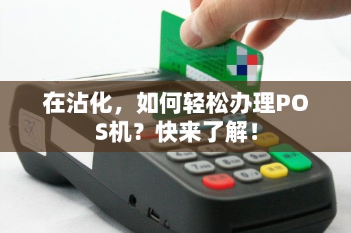 在沾化，如何轻松办理POS机？快来了解！