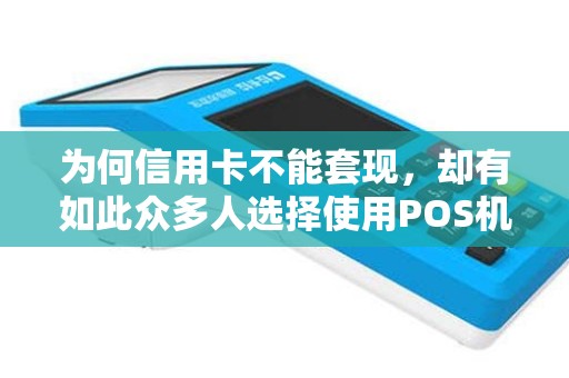 为何信用卡不能套现，却有如此众多人选择使用POS机消费？
