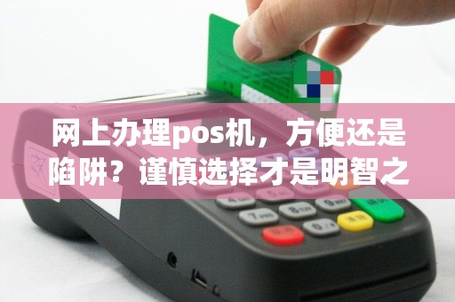 网上办理pos机，方便还是陷阱？谨慎选择才是明智之举！