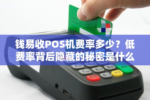 钱易收POS机费率多少？低费率背后隐藏的秘密是什么？
