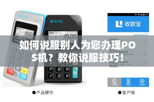 如何说服别人为您办理POS机？教你说服技巧！