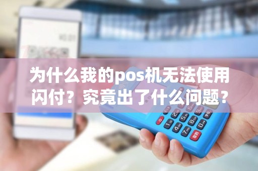 为什么我的pos机无法使用闪付？究竟出了什么问题？