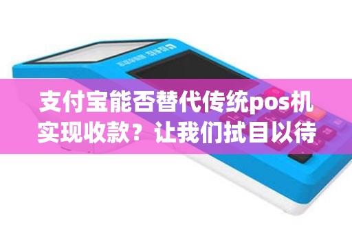 支付宝能否替代传统pos机实现收款？让我们拭目以待！