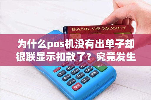 为什么pos机没有出单子却银联显示扣款了？究竟发生了什么？