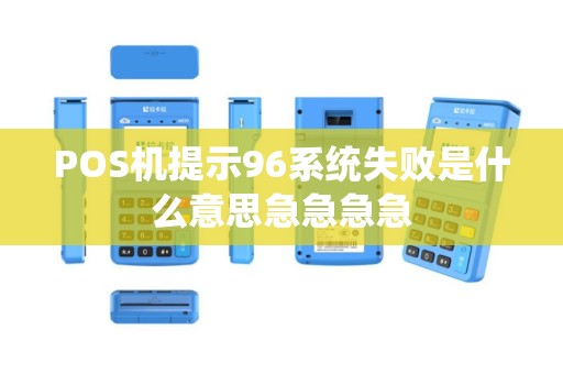 POS机提示96系统失败是什么意思急急急急
