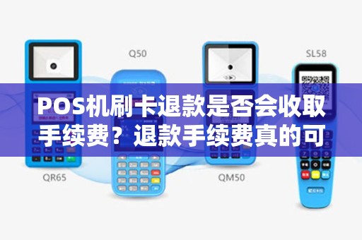 POS机刷卡退款是否会收取手续费？退款手续费真的可以避免吗？
