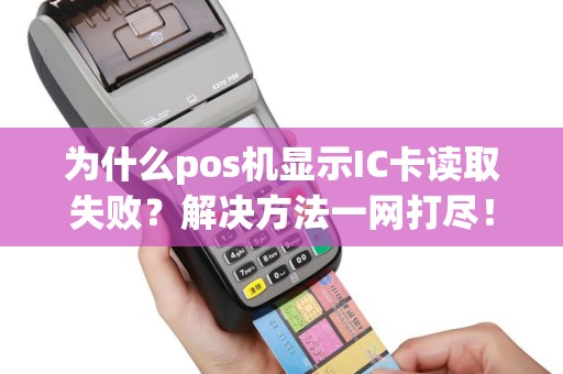 为什么pos机显示IC卡读取失败？解决方法一网打尽！