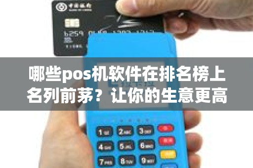 哪些pos机软件在排名榜上名列前茅？让你的生意更高效！