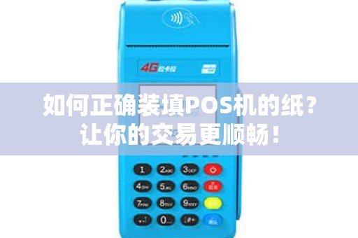 如何正确装填POS机的纸？让你的交易更顺畅！