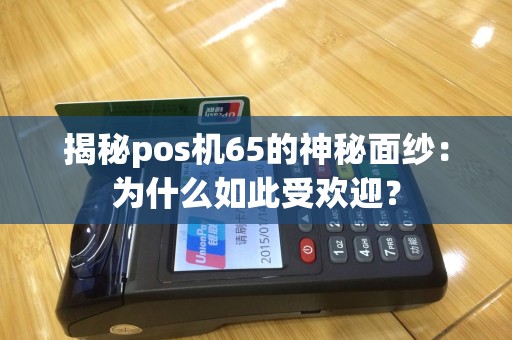 揭秘pos机65的神秘面纱：为什么如此受欢迎？