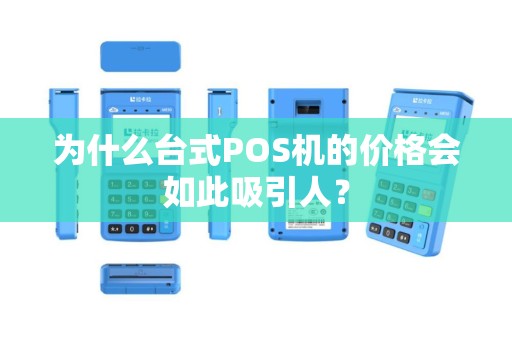 为什么台式POS机的价格会如此吸引人？