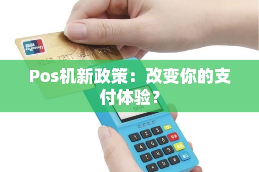 Pos机新政策：改变你的支付体验？