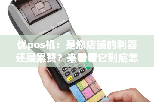 优pos机：是您店铺的利器还是累赘？来看看它到底怎么样吧！