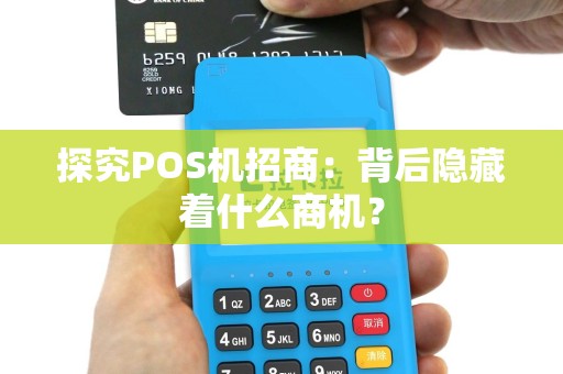 探究POS机招商：背后隐藏着什么商机？