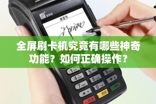 全屏刷卡机究竟有哪些神奇功能？如何正确操作？