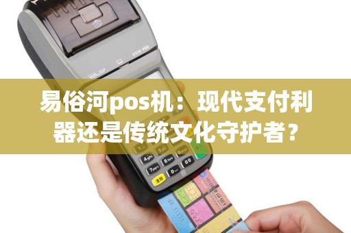 易俗河pos机：现代支付利器还是传统文化守护者？