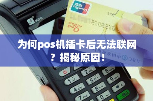 为何pos机插卡后无法联网？揭秘原因！