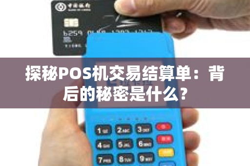 探秘POS机交易结算单：背后的秘密是什么？