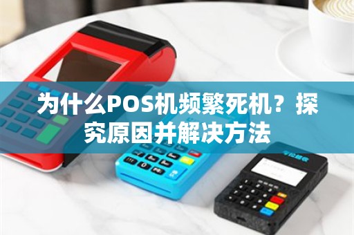 为什么POS机频繁死机？探究原因并解决方法