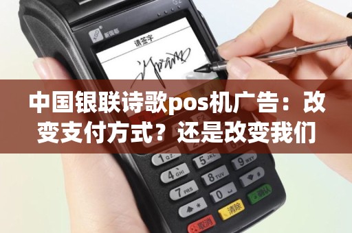 中国银联诗歌pos机广告：改变支付方式？还是改变我们的生活？