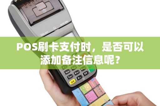 POS刷卡支付时，是否可以添加备注信息呢？