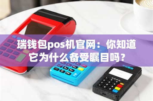 瑞钱包pos机官网：你知道它为什么备受瞩目吗？