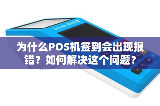为什么POS机签到会出现报错？如何解决这个问题？