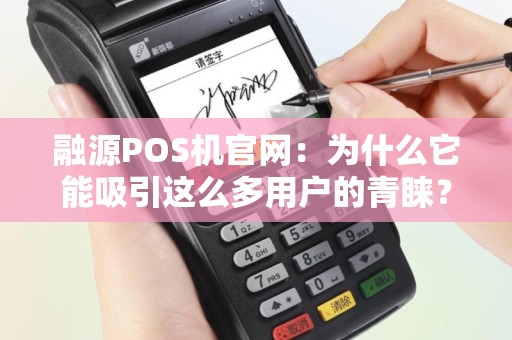 融源POS机官网：为什么它能吸引这么多用户的青睐？