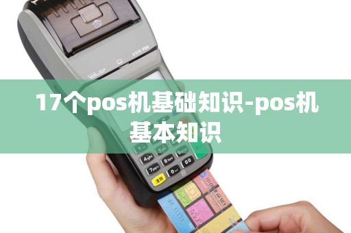 17个pos机基础知识-pos机基本知识