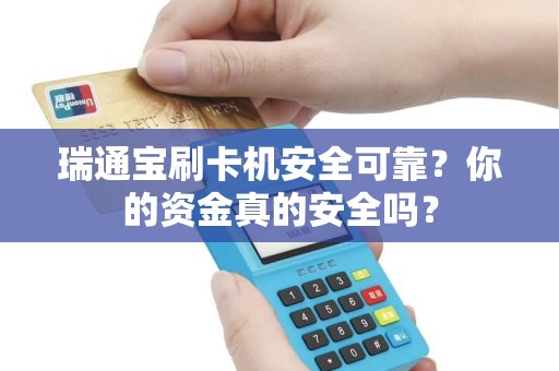 瑞通宝刷卡机安全可靠？你的资金真的安全吗？