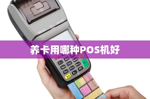 养卡用哪种POS机好