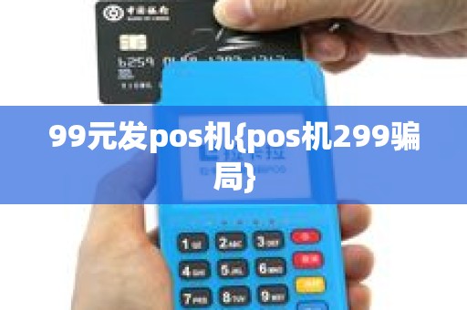 99元发pos机{pos机299骗局}