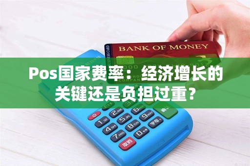 Pos国家费率：经济增长的关键还是负担过重？