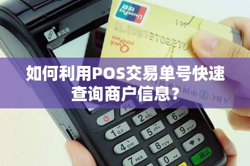 如何利用POS交易单号快速查询商户信息？