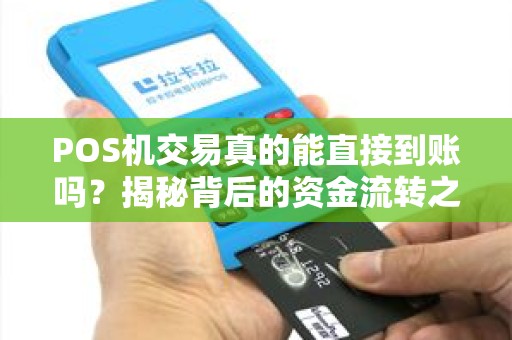 POS机交易真的能直接到账吗？揭秘背后的资金流转之谜！