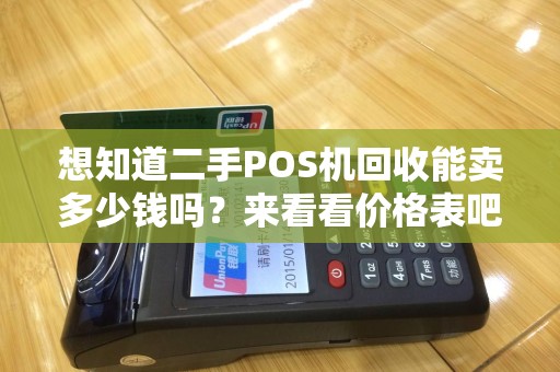 想知道二手POS机回收能卖多少钱吗？来看看价格表吧！