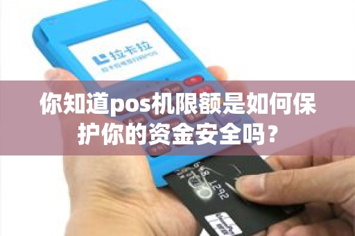 你知道pos机限额是如何保护你的资金安全吗？