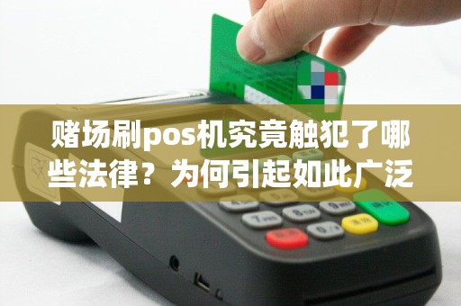 赌场刷pos机究竟触犯了哪些法律？为何引起如此广泛关注？