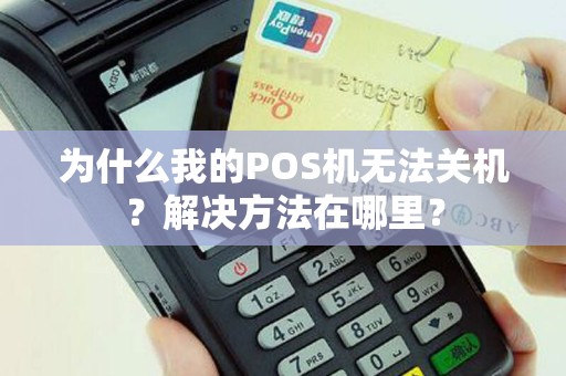 为什么我的POS机无法关机？解决方法在哪里？