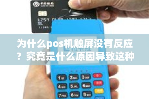 为什么pos机触屏没有反应？究竟是什么原因导致这种情况发生？