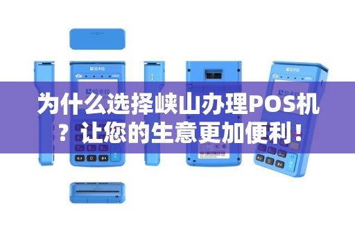 为什么选择峡山办理POS机？让您的生意更加便利！