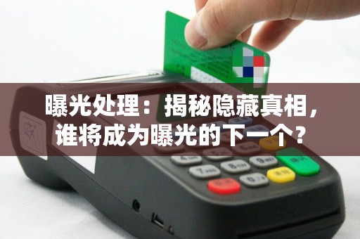 曝光处理：揭秘隐藏真相，谁将成为曝光的下一个？